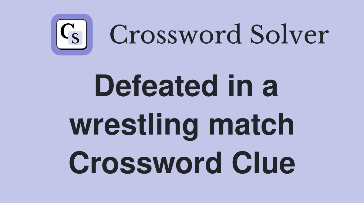 Defeated in a wrestling match Crossword Clue