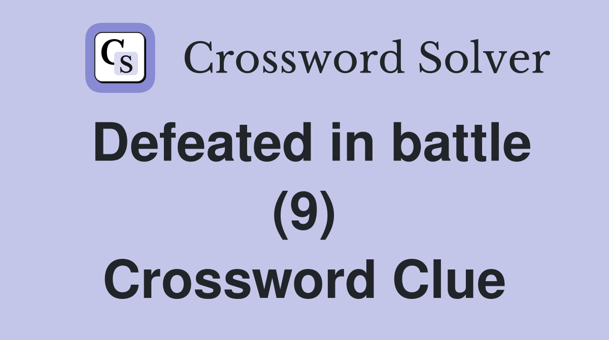 Defeated in battle (9) Crossword Clue