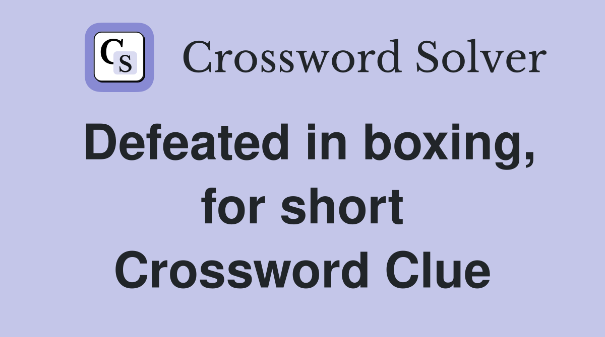 Defeated in boxing, for short Crossword Clue