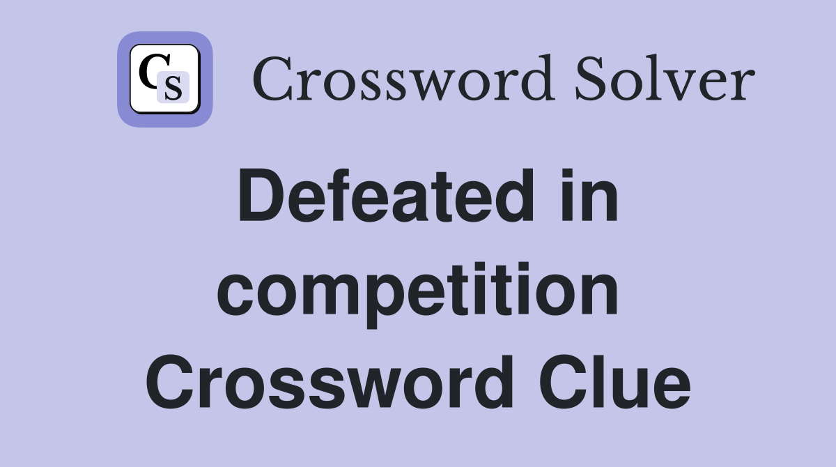Defeated in competition Crossword Clue