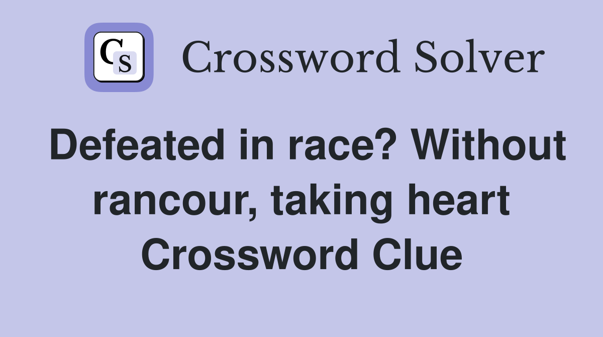 Defeated in race? Without rancour, taking heart Crossword Clue
