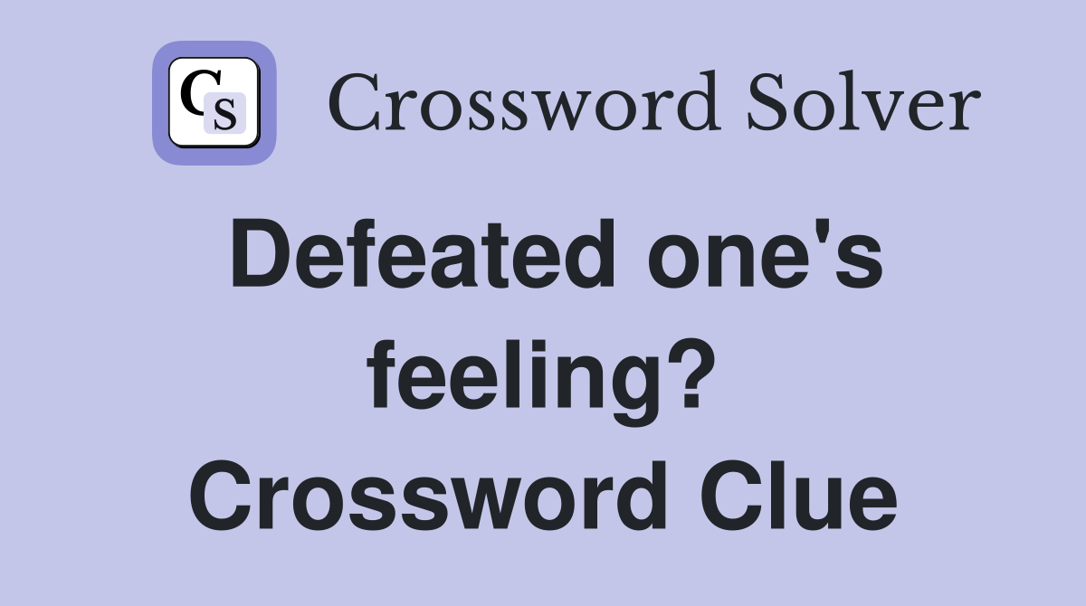 Defeated one's feeling? Crossword Clue