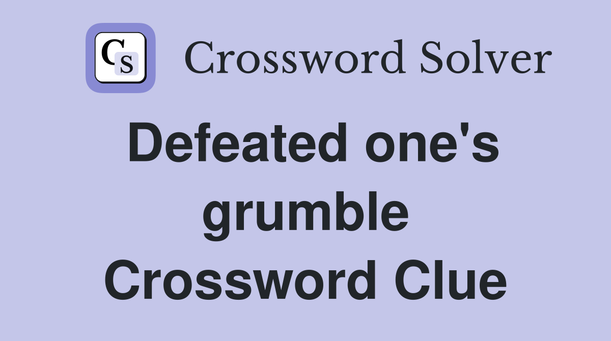 Defeated one's grumble Crossword Clue