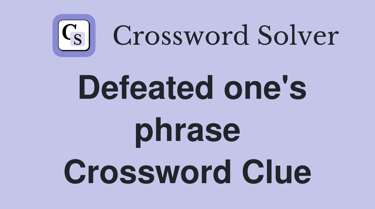 Defeated one's phrase Crossword Clue