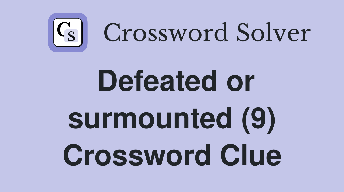 Defeated or surmounted (9) Crossword Clue
