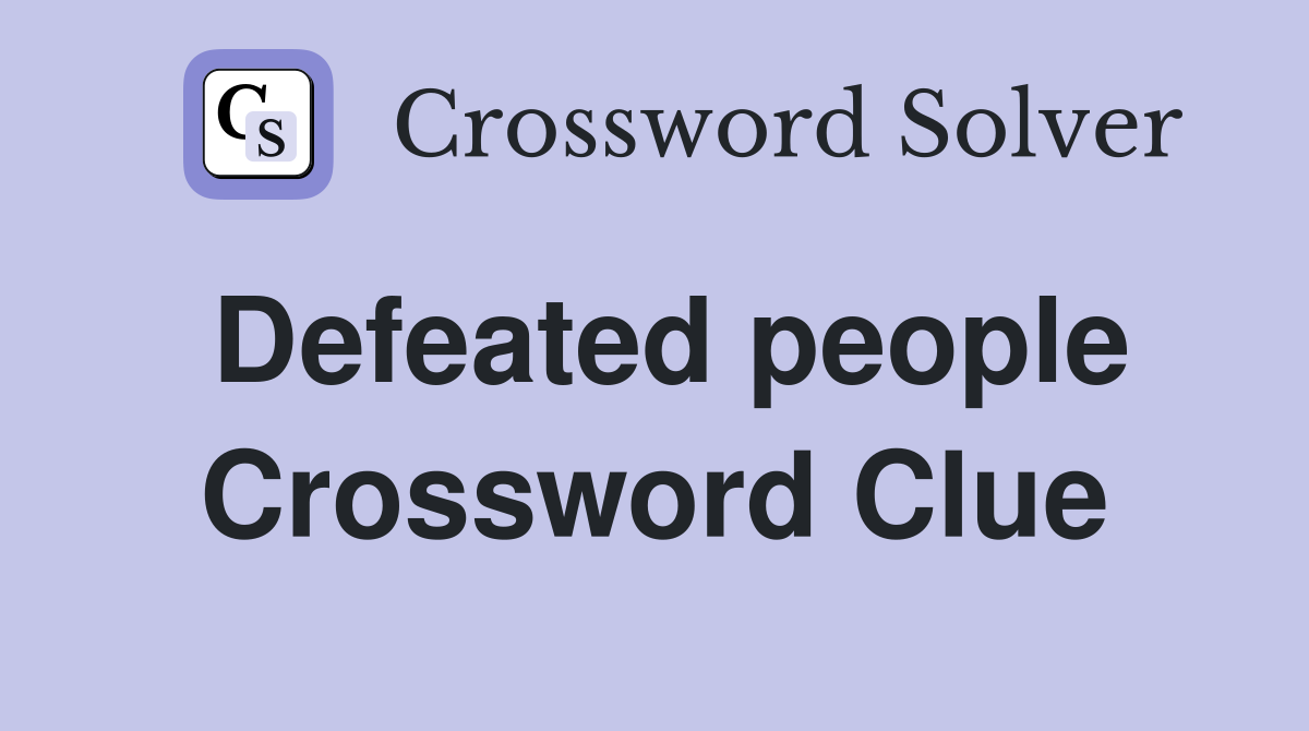 Defeated people Crossword Clue