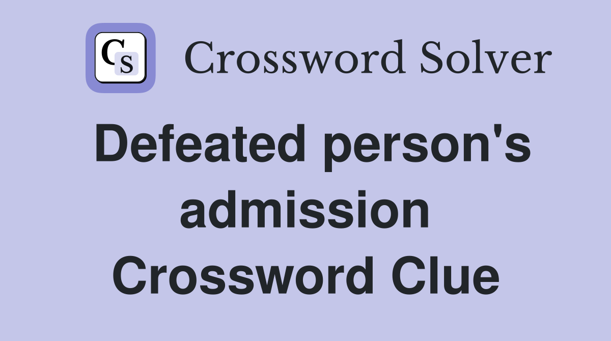 Defeated person's admission Crossword Clue