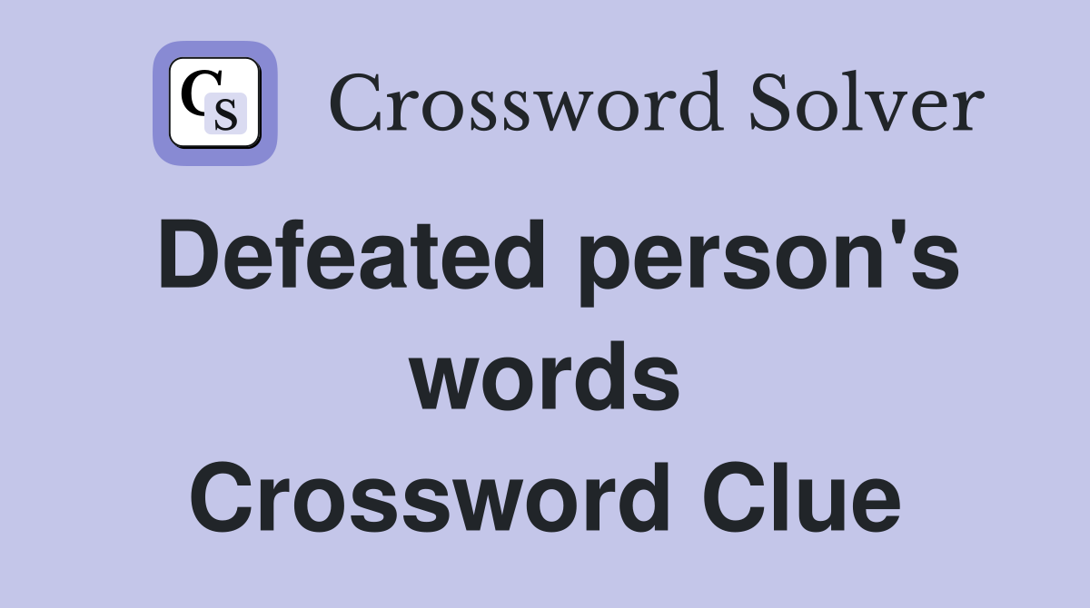 Defeated person's words Crossword Clue