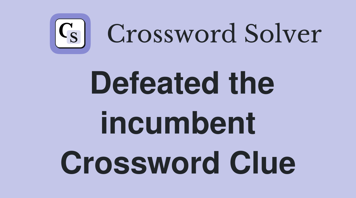 Defeated the incumbent Crossword Clue