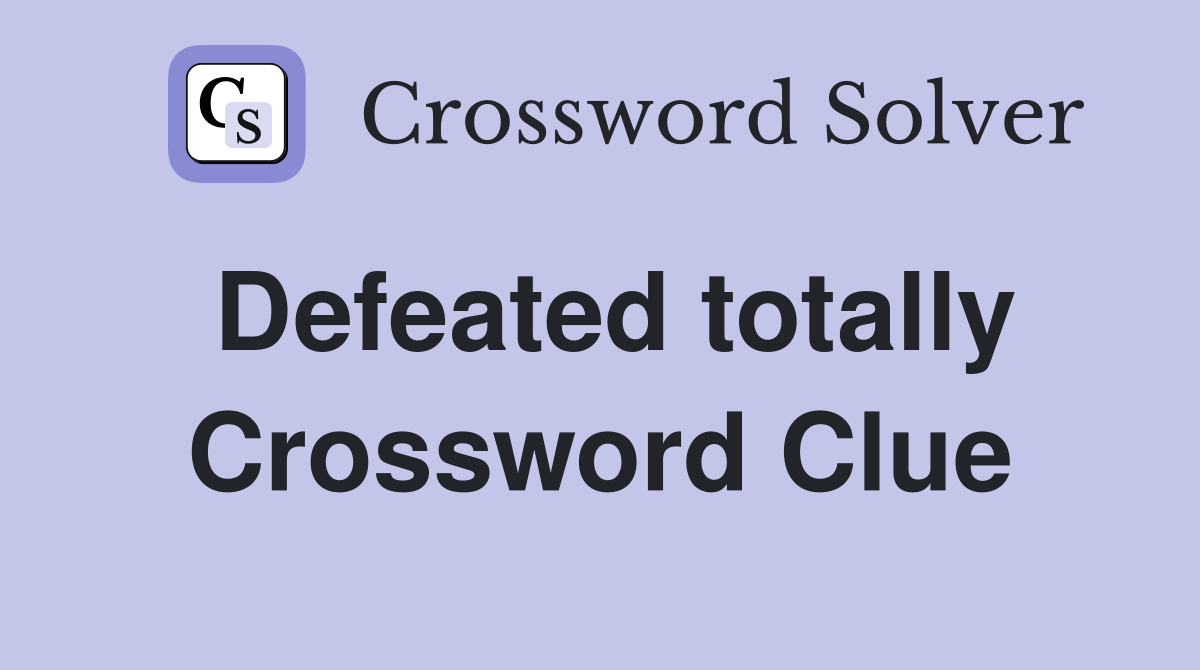Defeated totally Crossword Clue