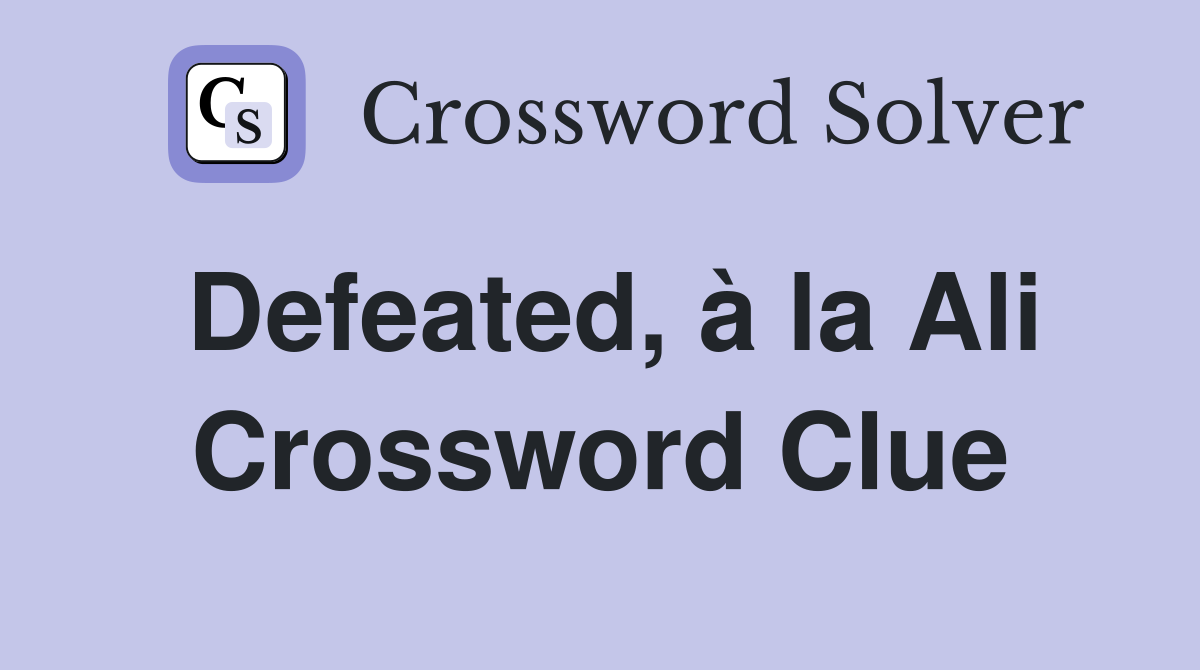 Defeated, à la Ali Crossword Clue