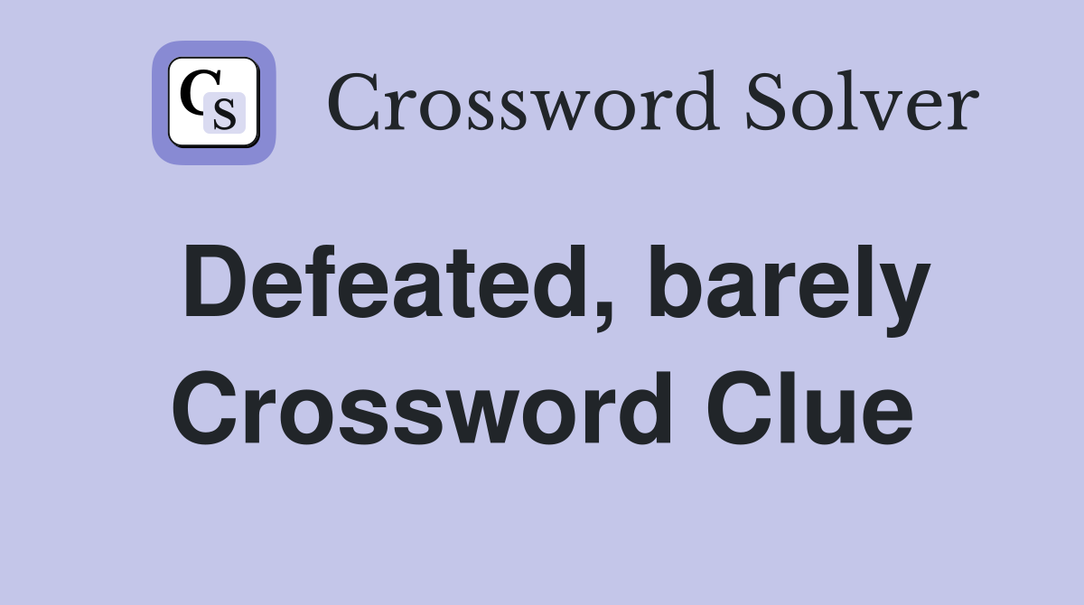 Defeated, barely Crossword Clue