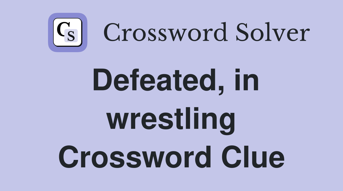 Defeated, in wrestling Crossword Clue