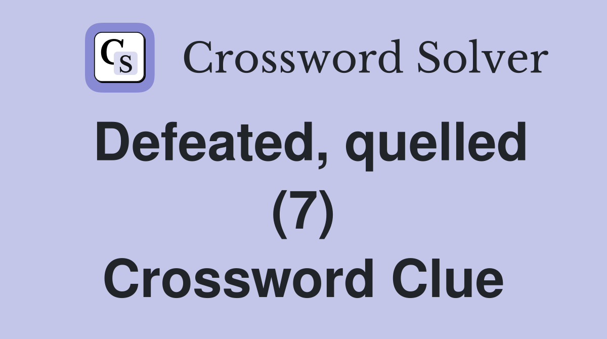 Defeated, quelled (7) Crossword Clue