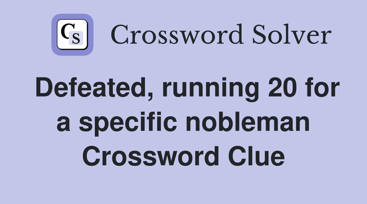 Defeated, running 20 for a specific nobleman Crossword Clue