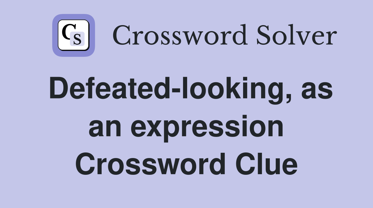 Defeated-looking, as an expression Crossword Clue