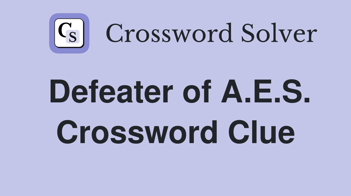 Defeater of A.E.S. Crossword Clue