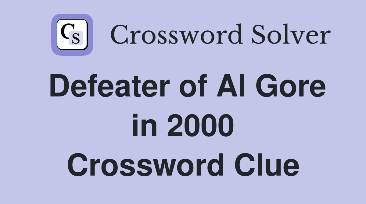 Defeater of Al Gore in 2000 Crossword Clue