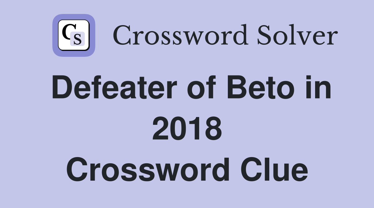 Defeater of Beto in 2018 Crossword Clue