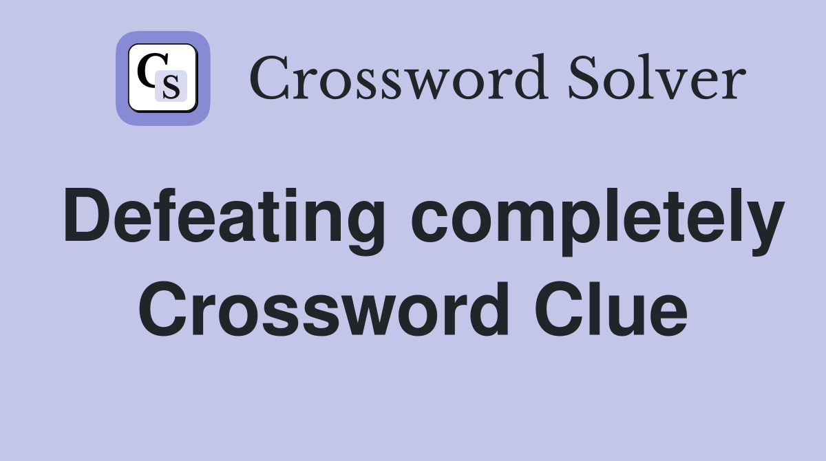 Defeating completely Crossword Clue