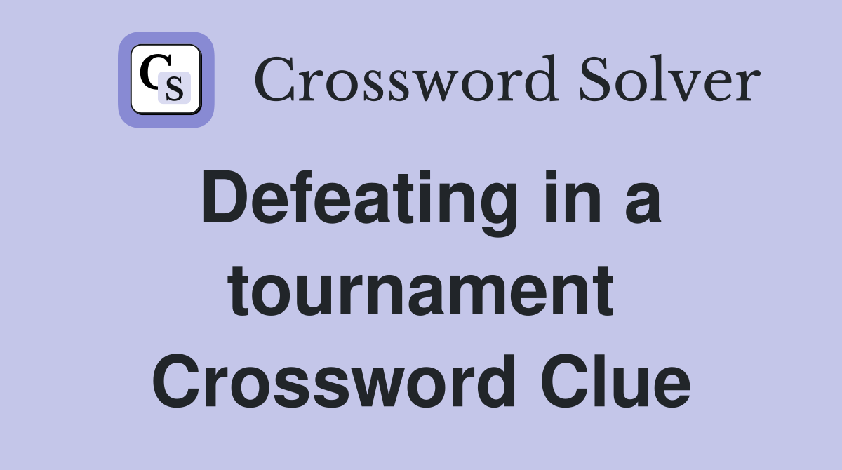 Defeating in a tournament Crossword Clue