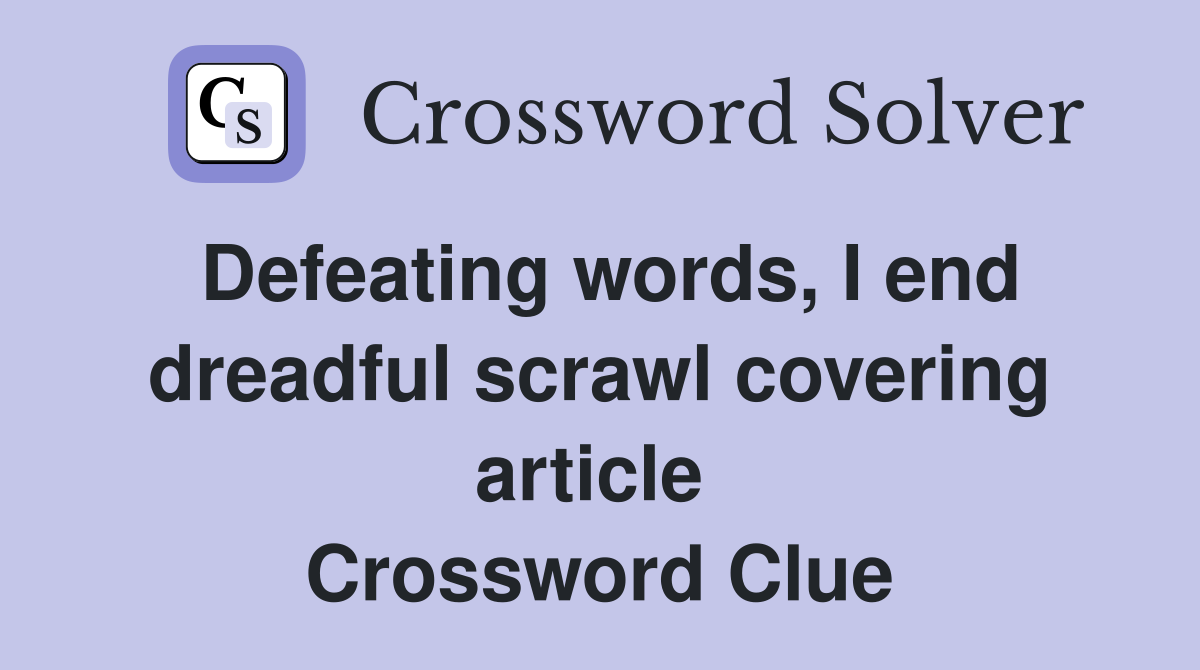 Defeating words, I end dreadful scrawl covering article  Crossword Clue