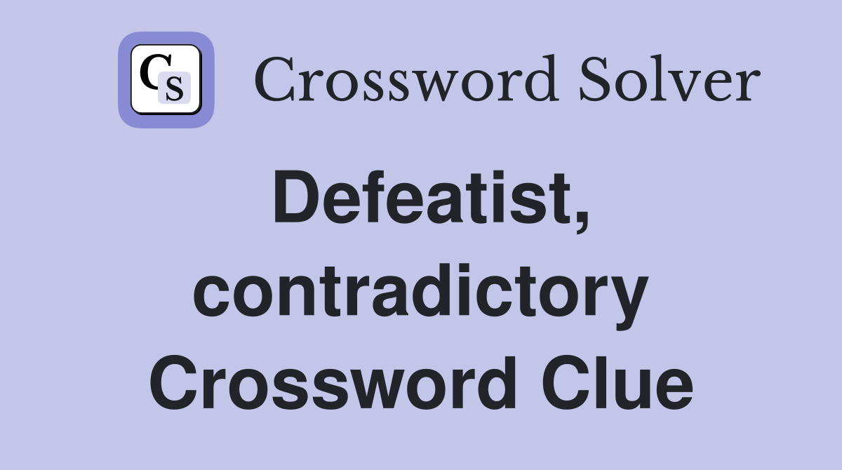 Defeatist, contradictory Crossword Clue