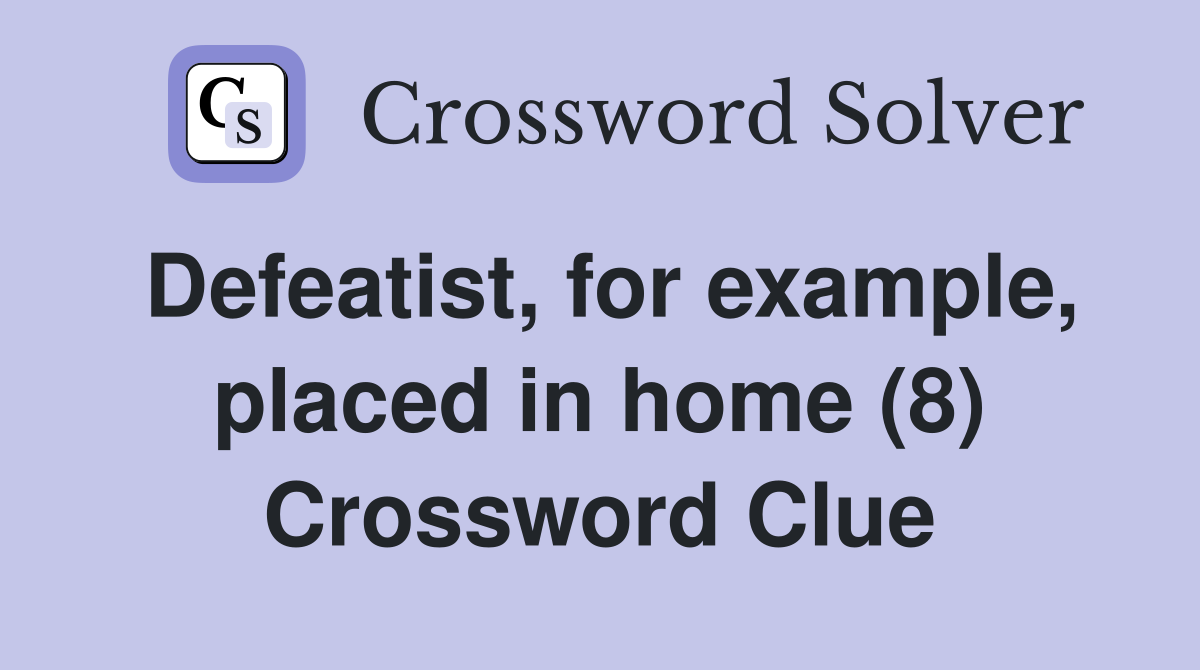 Defeatist, for example, placed in home (8) Crossword Clue