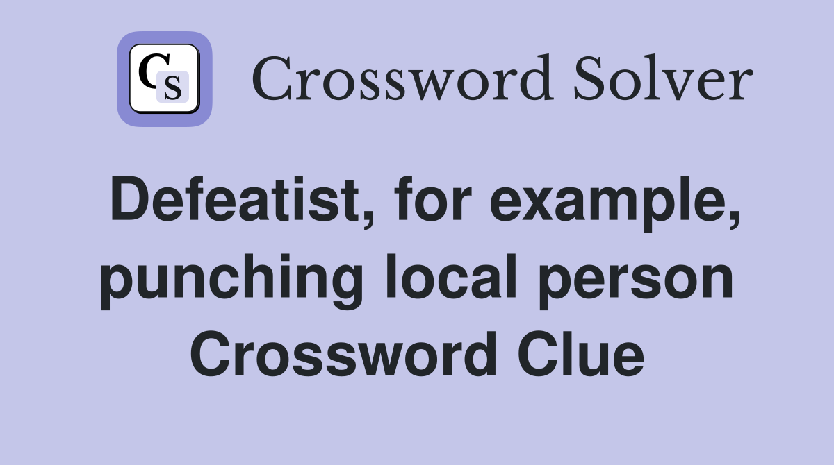 Defeatist, for example, punching local person Crossword Clue