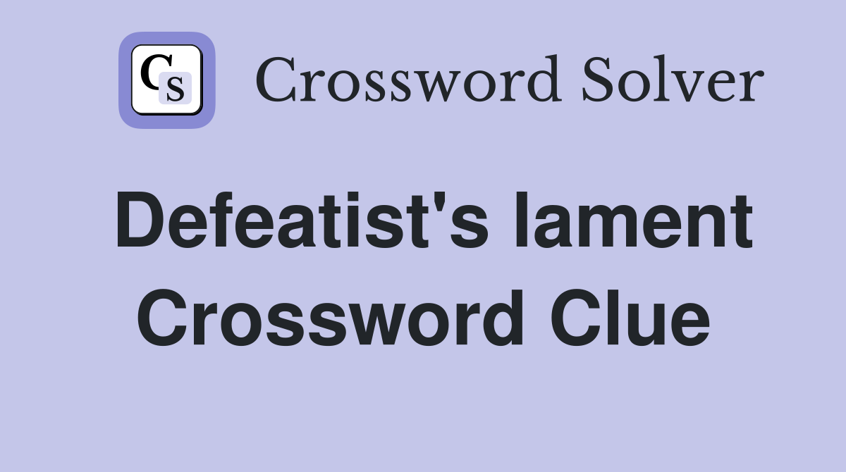 Defeatist's lament Crossword Clue