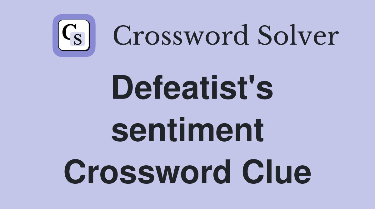 Defeatist's sentiment Crossword Clue