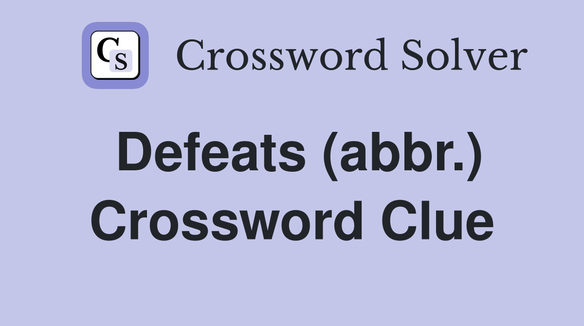 Defeats (abbr.) Crossword Clue