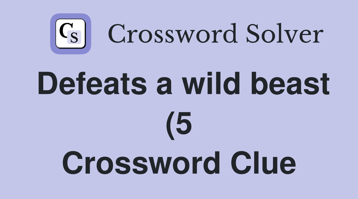 Defeats a wild beast (5) Crossword Clue Answers Crossword Solver Defeats a wild beast (5) Crossword Clue Answers Crossword Solver