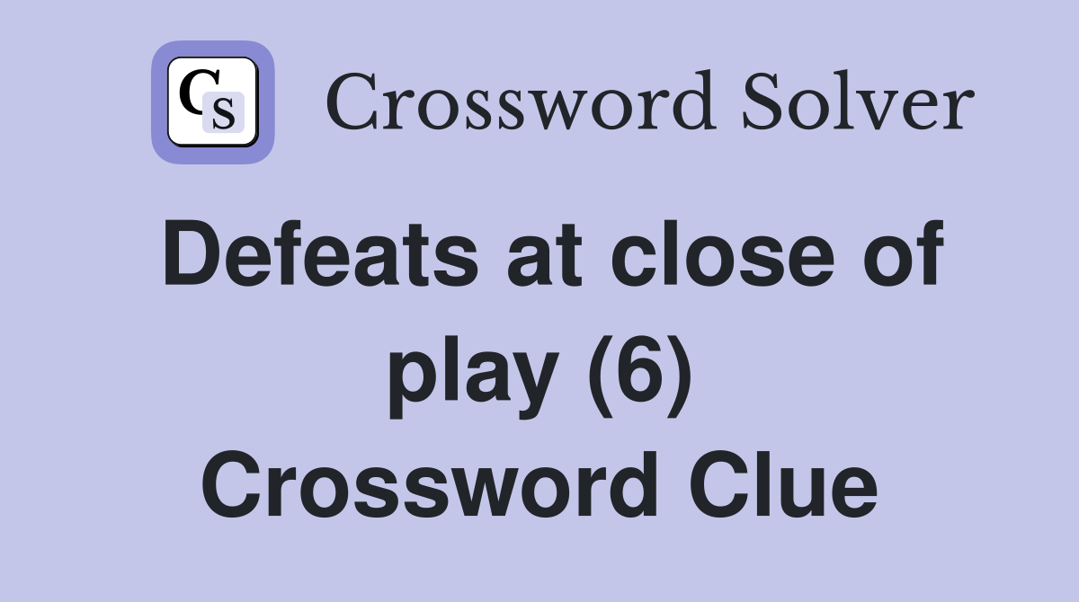 Defeats at close of play (6) Crossword Clue