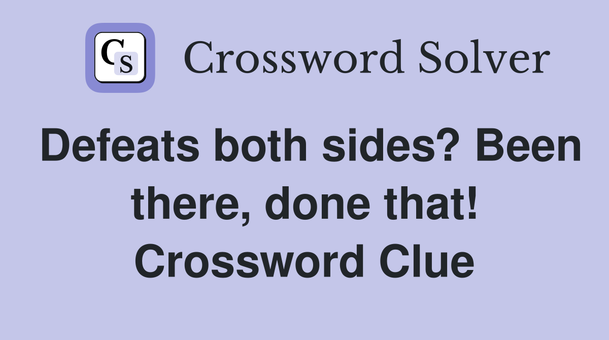 Defeats both sides? Been there, done that! Crossword Clue