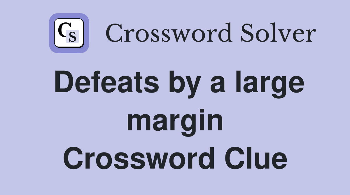 Defeats by a large margin Crossword Clue
