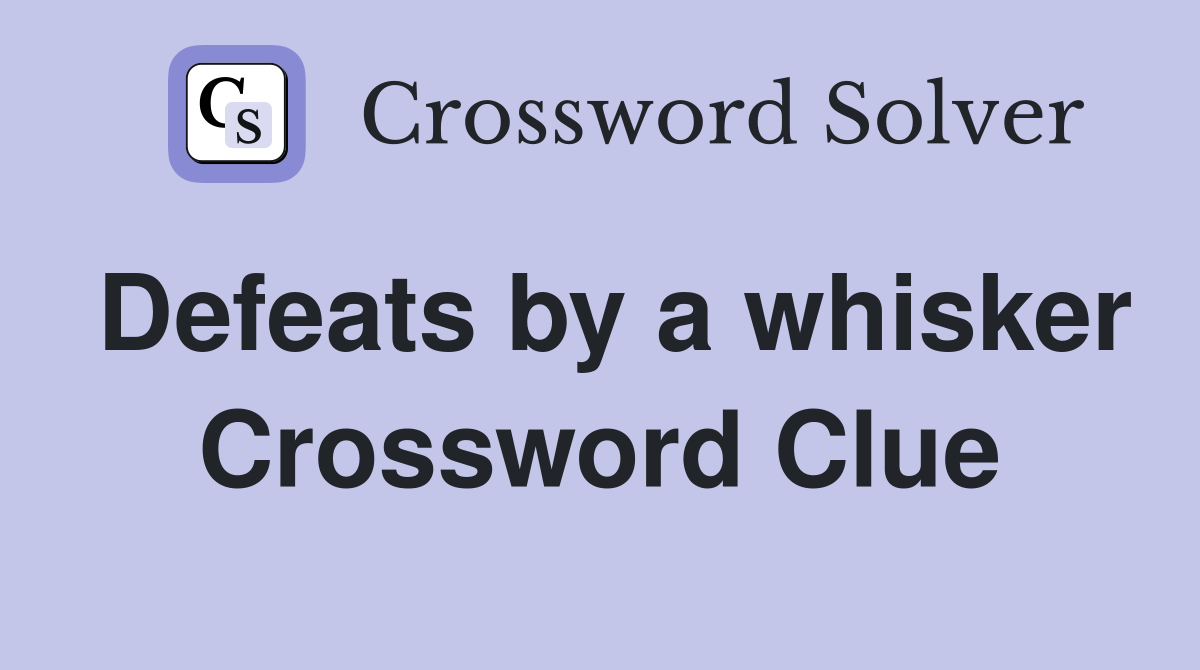 Defeats by a whisker Crossword Clue