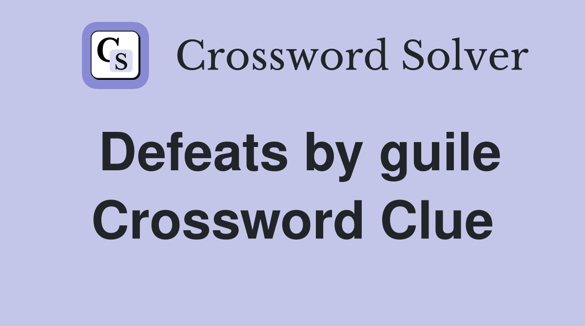 Defeats by guile Crossword Clue