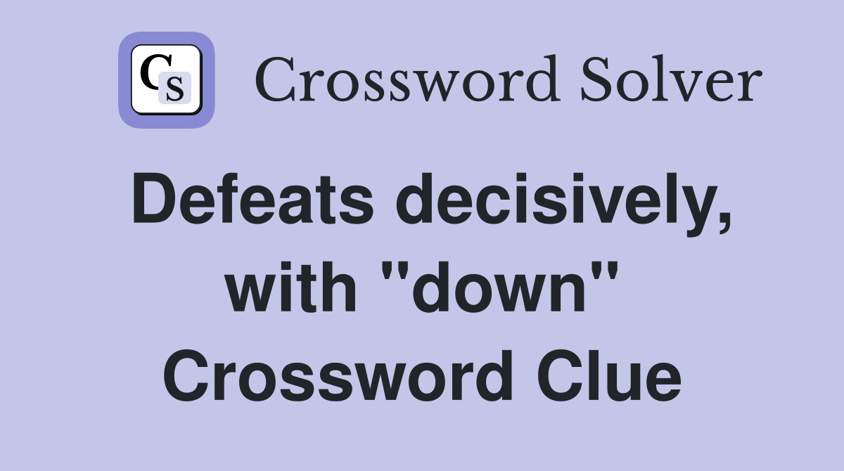 Defeats decisively, with "down" Crossword Clue