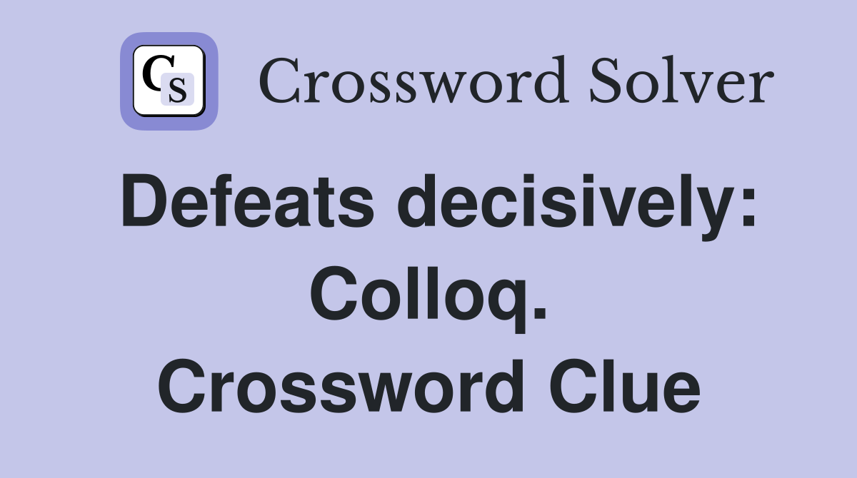 Defeats decisively: Colloq. Crossword Clue