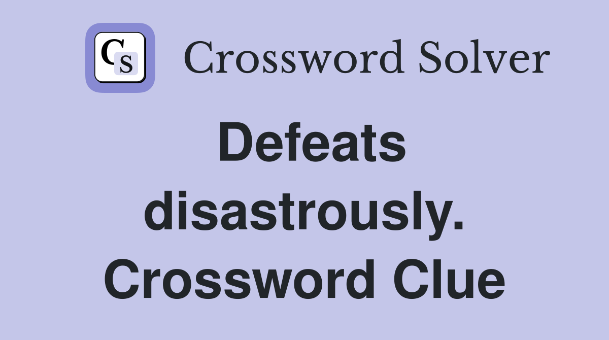 Defeats disastrously. Crossword Clue