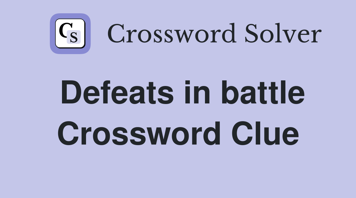 Defeats in battle Crossword Clue