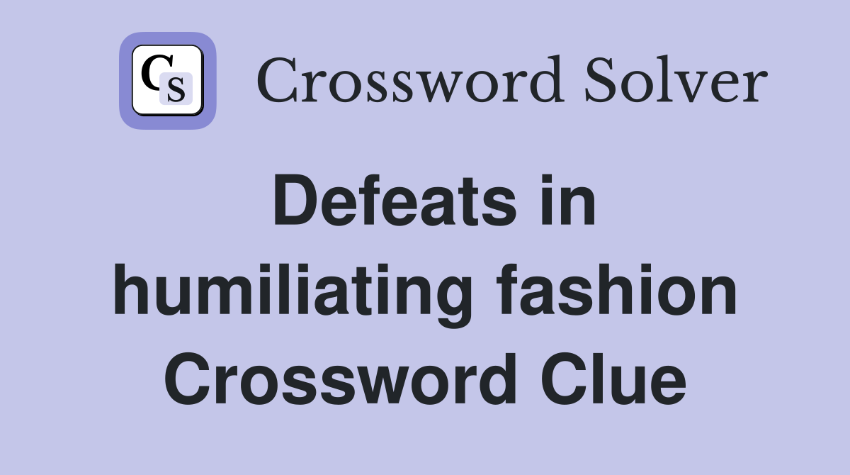 Defeats in humiliating fashion Crossword Clue