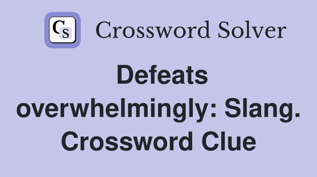 Defeats overwhelmingly: Slang. Crossword Clue