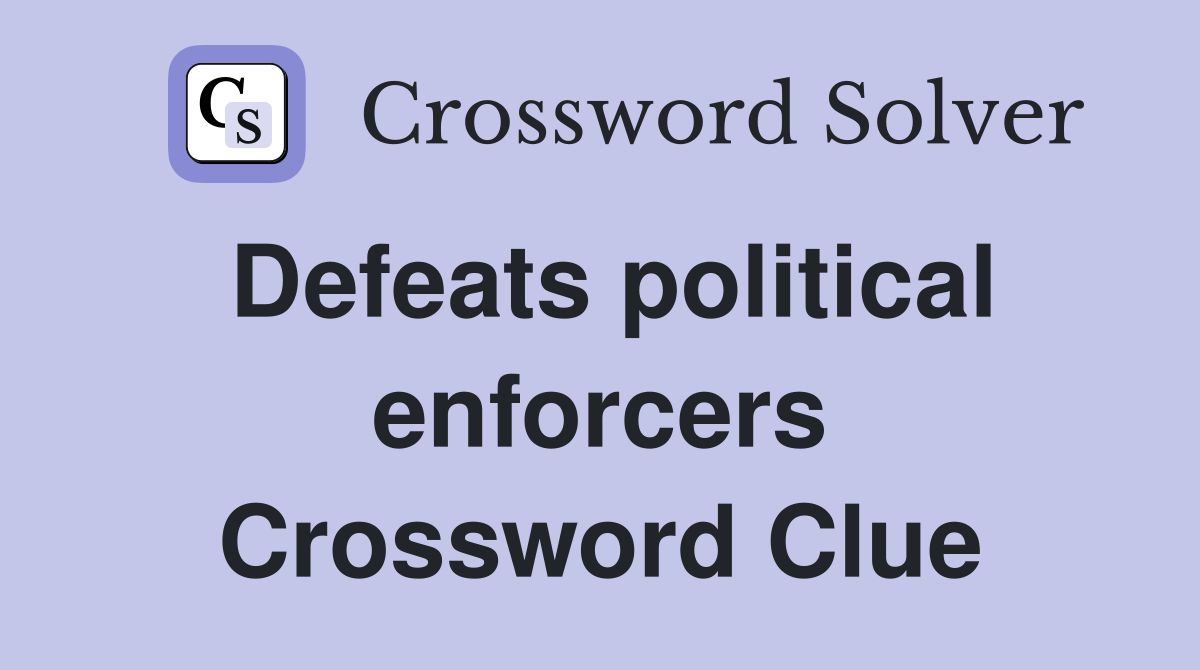 Defeats political enforcers Crossword Clue