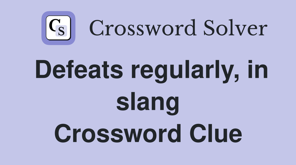 Defeats regularly, in slang Crossword Clue