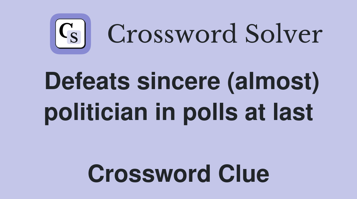 Defeats sincere (almost) politician in polls at last  Crossword Clue
