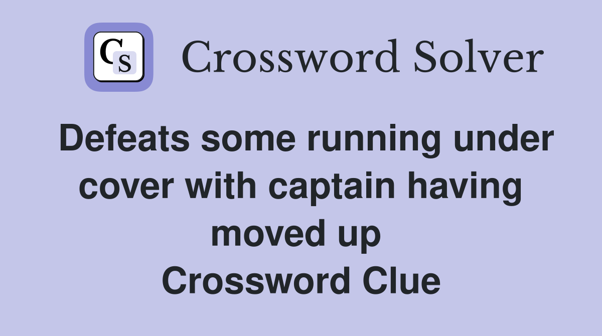 Defeats some running under cover with captain having moved up  Crossword Clue