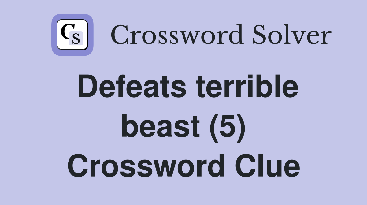 Defeats terrible beast (5) Crossword Clue