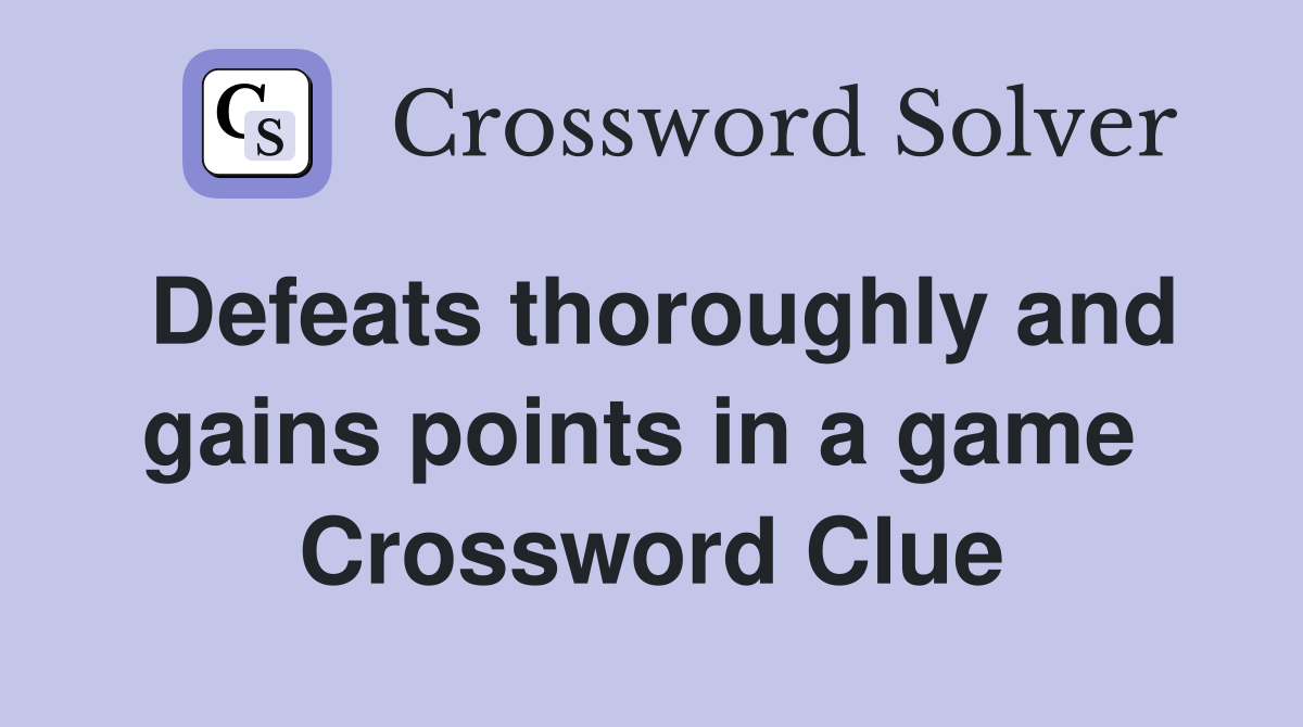 Defeats thoroughly and gains points in a game  Crossword Clue